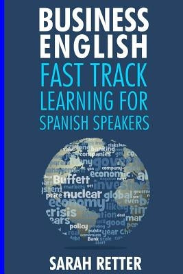 Business: English Fast Track Learning for Spanish Speakers: The 100 most used English business words with 600 phrase examples. by Retter, Sarah