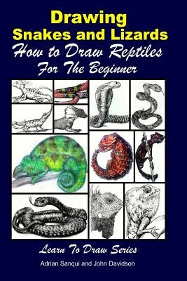 Drawing Snakes and Lizards - How to Draw Reptiles For the Beginner by Sanqui, Adrian
