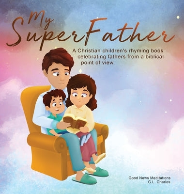 My Superfather: A Christian children's rhyming book celebrating fathers from a biblical point of view by Charles, G. L.