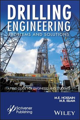 Drilling Engineering Problems and Solutions: A Field Guide for Engineers and Students by Hossain, M. E.
