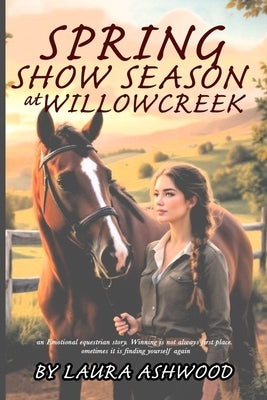 Spring Show Season at Willowcreek: An Equestrian Women's Fiction Novel of Healing, Rivalry, and Life at a Rural Stable by Ashwood, Laura