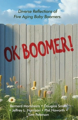 OK Boomer!: Diverse Reflections From Five Aging Baby Boomers by Mansheim, Bernard