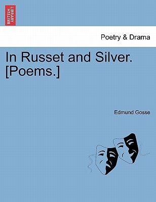 In Russet and Silver. [Poems.] by Gosse, Edmund, 1849-1928