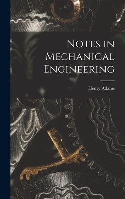 Notes in Mechanical Engineering by Adams, Henry