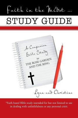 Faith in the Midst ... Study Guide: A Companion Bible Study to The Rose Garden and the Ring by Lynn and Christine