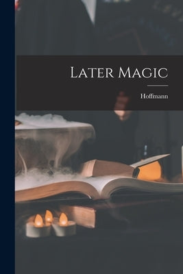 Later Magic by (Professor), Hoffmann