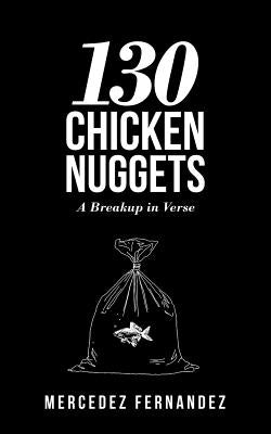 130 Chicken Nuggets: A Breakup in Verse by Fernandez, Mercedez