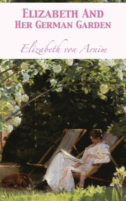 Elizabeth And Her German Garden by Von Arnim, Elizabeth