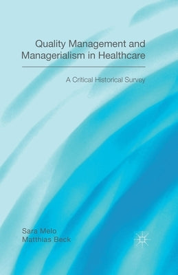 Quality Management and Managerialism in Healthcare: A Critical Historical Survey by Beck, Matthias