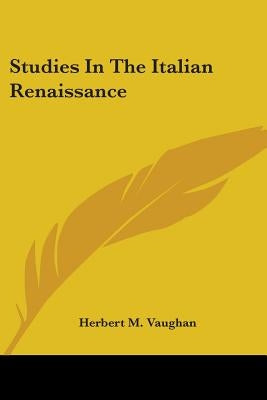 Studies In The Italian Renaissance by Vaughan, Herbert M.
