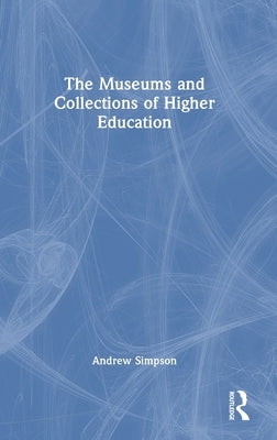 The Museums and Collections of Higher Education by Simpson, Andrew