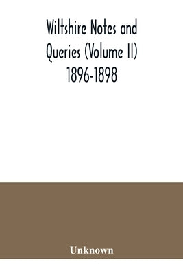 Wiltshire notes and queries (Volume II) 1896-1898 by Unknown