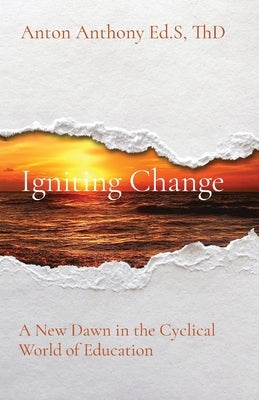 Igniting Change: A New Dawn in the Cyclical World of Education by Anthony, Anton