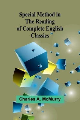 Special Method in the Reading of Complete English Classics by A. McMurry, Charles