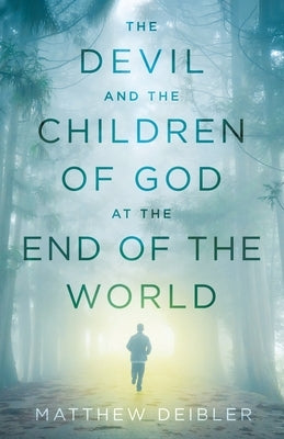 The Devil and the Children of God at the End of the World by Deibler, Matthew