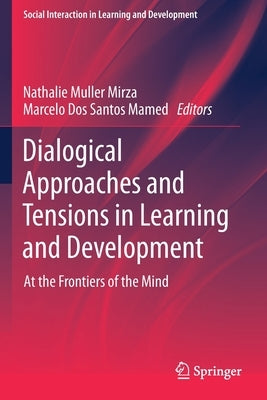 Dialogical Approaches and Tensions in Learning and Development: At the Frontiers of the Mind by Muller Mirza, Nathalie