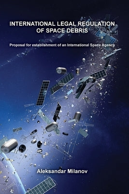 International legal regulation of space debris by Milanov, Aleksandar