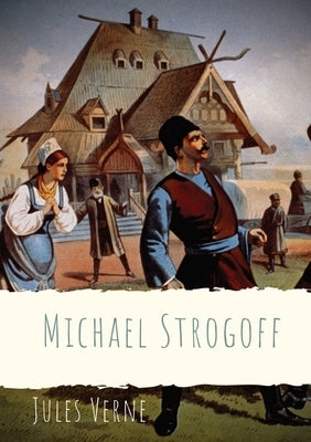 Michael Strogoff: A novel written by Jules Verne in 1876 by Verne, Jules