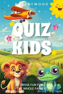 Quiz Kids: Trivia Fun For The Whole Family! by Kentwood, Kimberly