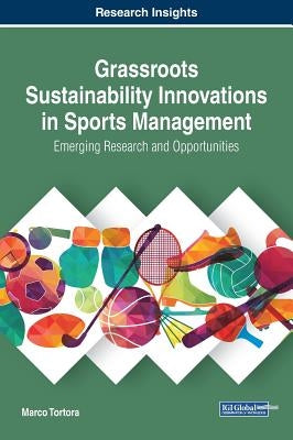 Grassroots Sustainability Innovations in Sports Management: Emerging Research and Opportunities by Tortora, Marco