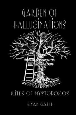 Garden of Hallucinations: Rites of Mystodokos by Gable, Ryan Daniel