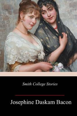 Smith College Stories by Bacon, Josephine Daskam