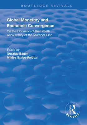 Global Monetary and Economic Convergence: On the Occasion of the Fiftieth Anniversary of the Marshall Plan by Báger, Gusztáv