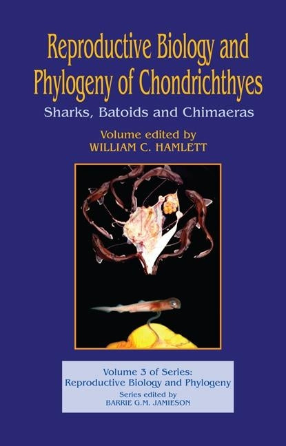 Reproductive Biology and Phylogeny of Chondrichthyes: Sharks, Batoids, and Chimaeras, Volume 3 by Hamlett, William C.