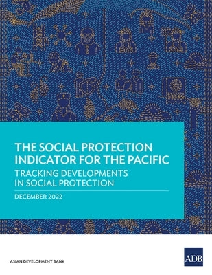 The Social Protection Indicator for the Pacific: Tracking Developments in Social Protection by Asian Development Bank