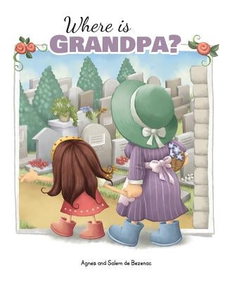 Where is Grandpa?: My Visit to the Cemetery by De Bezenac, Agnes