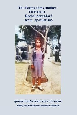 Poems of my mother: The Poems of Rachel Aszendorf by Aszendorf, Rachel