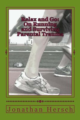 Relax and Go: On Running and Surviving Parental Trauma by Hersch, Shira E.
