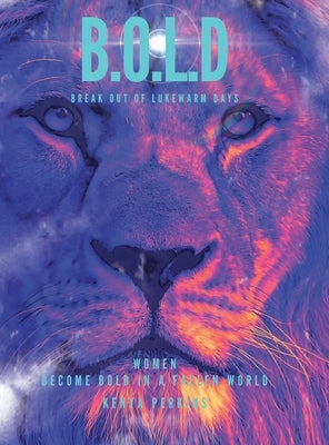 B.O.L.D Break out of Lukewarm Days, Become Bold in a Fallen World by Perkins, Kenya