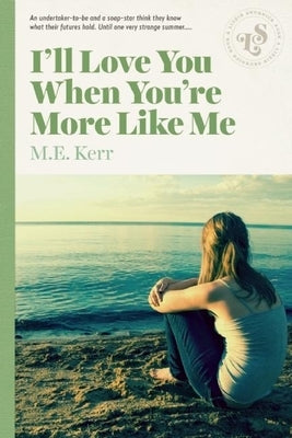 I'll Love You When You're More Like Me by Kerr, M. E.