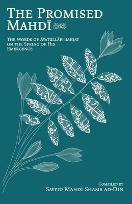 The Promised Mahdī (aj): The Words of Āyatullāh Bahjat on the Spring of His Emergence by Bahjat, Āyatullāh Muḥamm