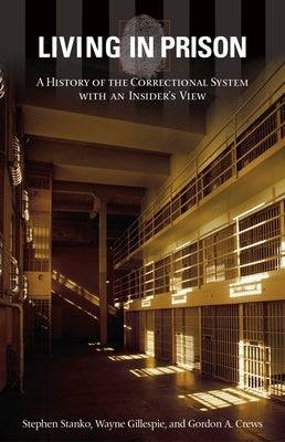 Living in Prison: A History of the Correctional System with an Insider's View by Stanko, Stephen