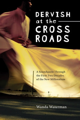 Dervish at the Crossroads: A Soundquest Through the First Two Decades of the New Millennium Volume 73 by Waterman, Wanda