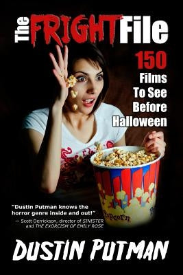 The Fright File: 150 Films to See Before Halloween by Putman, Dustin