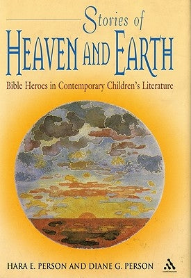 Stories of Heaven and Earth: Bible Heroes in Contemporary Children's Literature by Person, Hara E.