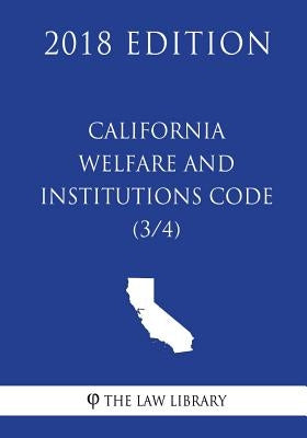 California Welfare and Institutions Code (3/4) (2018 Edition) by The Law Library