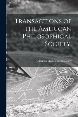 Transactions of the American Philosophical Society.; v.1 by American Philosophical Society