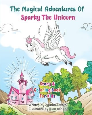 The Magical Adventures Of Sparky The Unicorn: Story & Coloring book For Kids by French, Agatha
