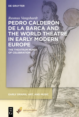 Pedro Calderón de la Barca and the World Theatre in Early Modern Europe by Vangshardt, Rasmus