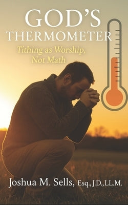God's Thermometer: Tithing As Worship, Not Math by Sells, Joshua M.