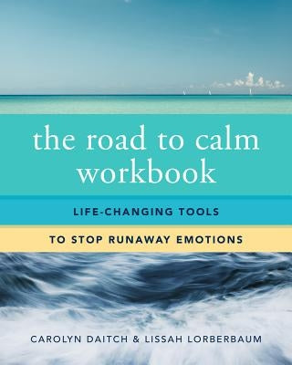 The Road to Calm Workbook: Life-Changing Tools to Stop Runaway Emotions by Daitch, Carolyn