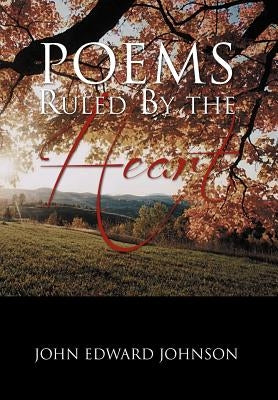 Poems Ruled by the Heart by Johnson, John Edward
