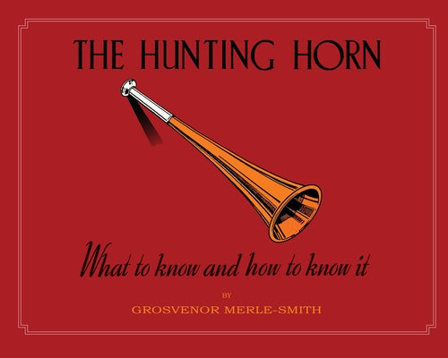 The Hunting Horn: What to Know and How to Know It by Merle-Smith, Grosvenor