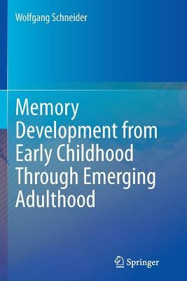 Memory Development from Early Childhood Through Emerging Adulthood by Schneider, Wolfgang