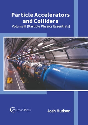Particle Accelerators and Colliders: Volume II (Particle Physics Essentials) by Hudson, Josh