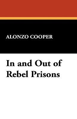 In and Out of Rebel Prisons by Cooper, Alonzo